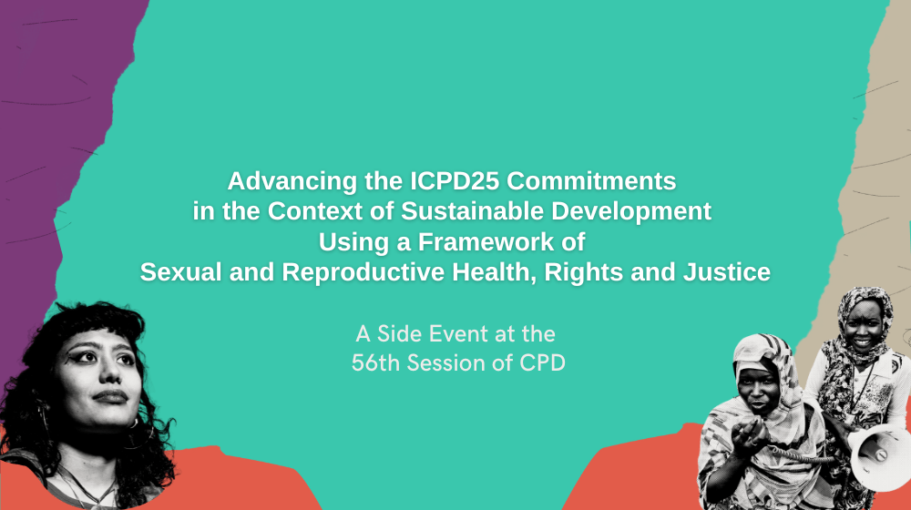 High-level side event to the 56th session of the Commission on Population and Development: “Advancing the ICPD25 commitments in the context of sustainable development using a framework of sexual and reproductive health, rights and justice”