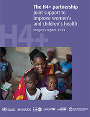 The H4+ Partnership: Joint support to improve women’s and children’s health, Progress report 2013